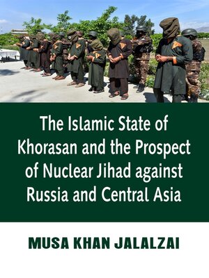 cover image of The Islamic State of Khorasan and the Prospect of Nuclear Jihad against Russia and Central Asia